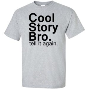 Cool story bro. Tell it again.
